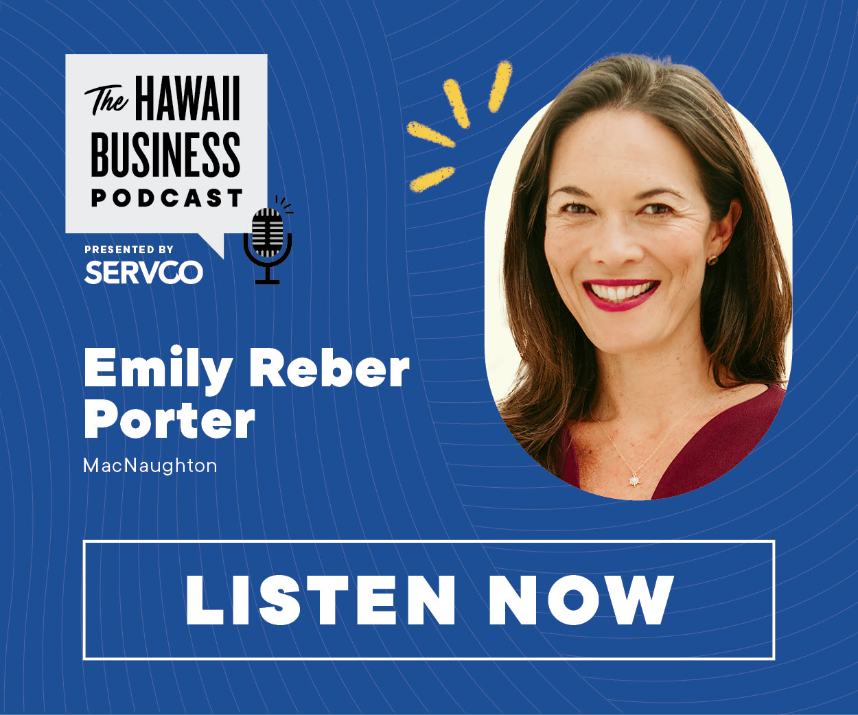 Click here to listen to the this episode of The Hawaii Business Podcast featuring Emily Reber Porter or MacNaughton!