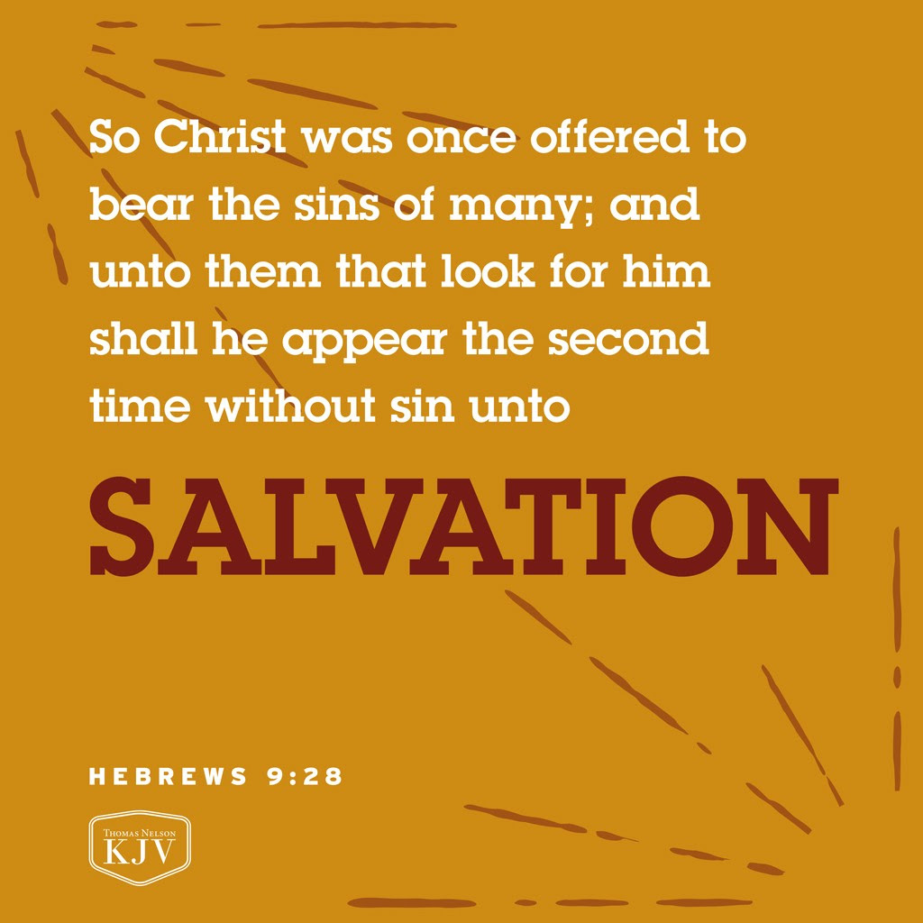 28 So Christ was once offered to bear the sins of many; and unto them that look for him shall he appear the second time without sin unto salvation. Hebrews 9:28