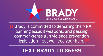 'Brady is committed to defeating the NRA, electing gun safety champions and passing common-sense bipartisan legislation – but we need your help.'