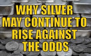 WHY SILVER MAY CONTINUE TO RISE AGAINST THE ODDS