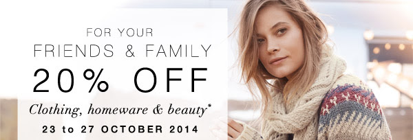 For your friends & family: 20% off clothing, homeware & beauty* - 23 to 27 October 2014