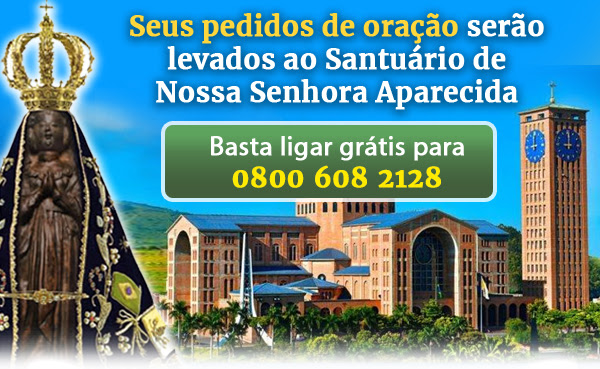 Seus pedidos de oração serão levados ao Santuário de Nossa Senhora Aparecida Basta ligar grátis para 0800 608 2128