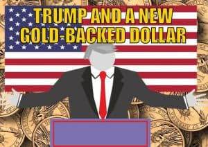 Trump and a New Gold-Backed Dollar