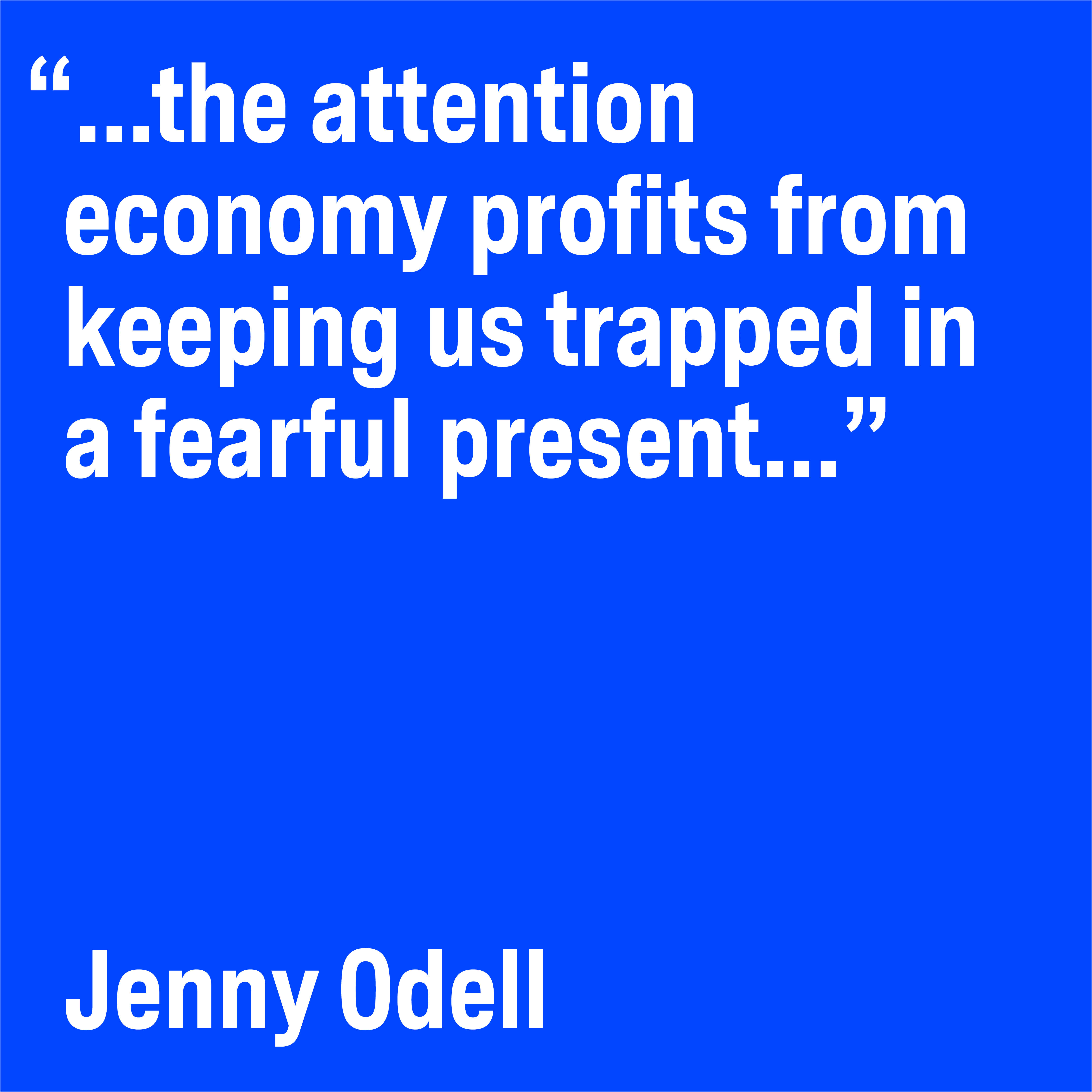 A quote attributed to Jenny Odell written in white text on a blue background: "...the attention economy profits from keeping us trapped in a fearful present..."