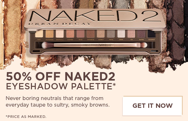 50 PERCENT OFF NAKED2 EYESHADOW PALETTE * - Never boring neutrals that range from everyday taupe to sultry, smoky browns. - * PRICE AS MARKED. - GET IT NOW