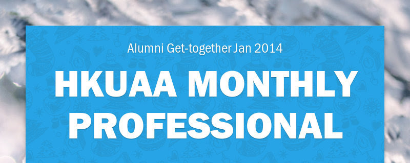 Alumni Get-together Jan 2014
HKUAA MONTHLY PROFESSIONAL
