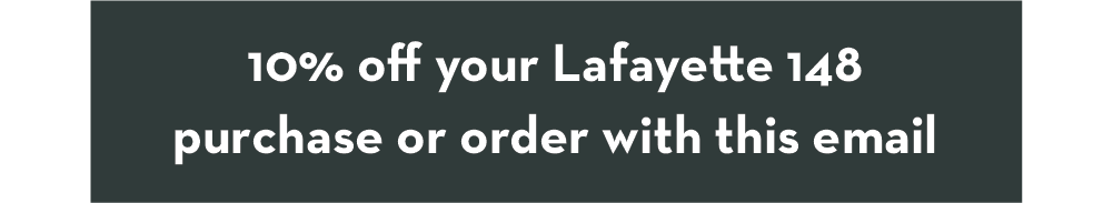 10% off your Lafayette 148 New York purchase or order with this email