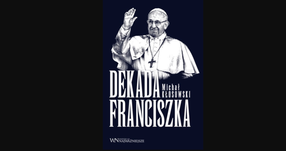 «Dekada Franciszka» Książka Michała KŁOSOWSKIEGO już w sprzedaży