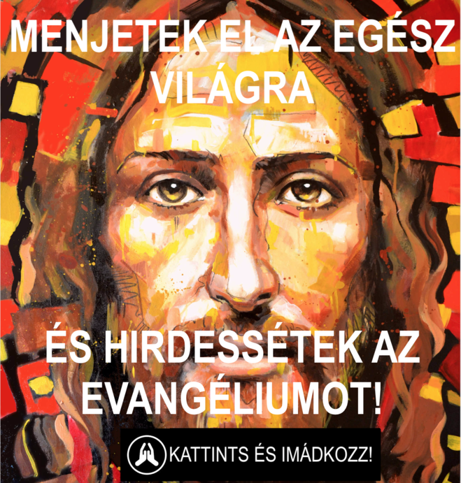 Menjetek el az egész világra és hirdessétek az Evangéliumot! 