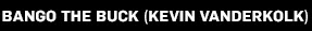 Bango the Buck (Kevin Venderkolk) Bango the Buck (Kevin Venderkolk)