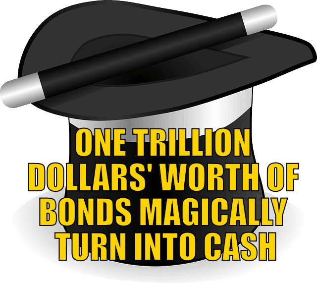 One Trillion Dollars' Worth of Bonds Magically Turn into Cash