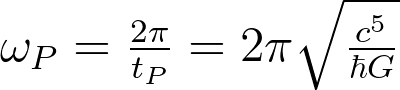\omega_P = \frac{2 \pi}{t_P} = 2 \pi \sqrt{\frac{c^5}{\hbar G}}