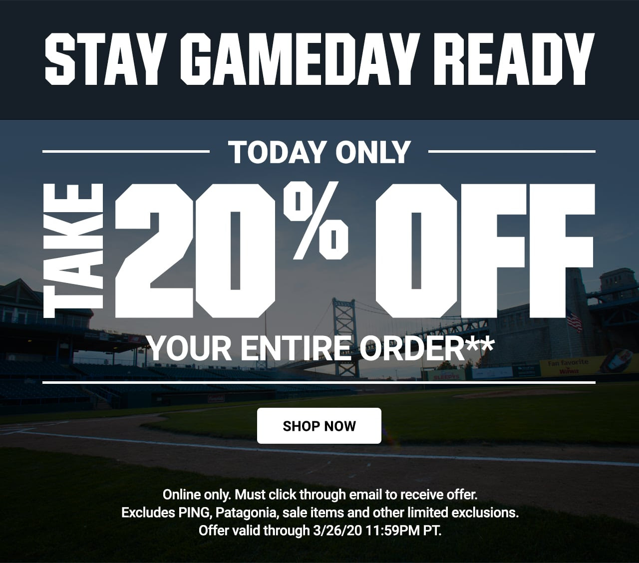 Stay gameday ready. Today only, take 20% off your entire order**. Online only. Must click through email to receive offer. Excludes PING, Patagonia, sale items and other limited exclusions. Offer valid through March 26, 2020 11:59PM PT.           Excludes sale items, Patagonia and Ping. Offer valid through March 26, 2020 11:59PM PT, Shop now.