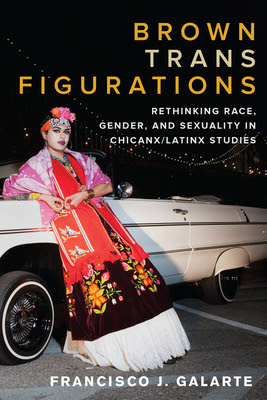 Brown Trans Figurations: Rethinking Race, Gender, and Sexuality in Chicanx/Latinx Studies PDF
