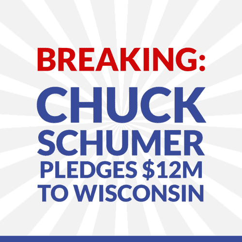 BREAKING: Chuck Schumer pledges $12M to Wisconsin. Help Ron crush Democrat Dark $$