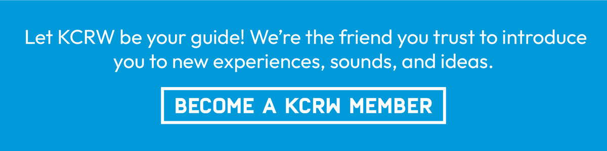 Let KCRW be your guide! We’re the friend you trust to introduce you to new experiences, sounds, and ideas. Become a KCRW member. 
