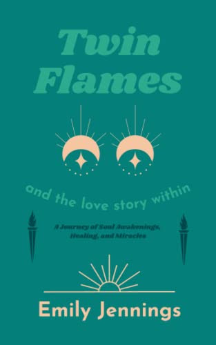 Twin Flames and the Love Story Within: A Journey of Soul Awakenings, Healing, and Miracles