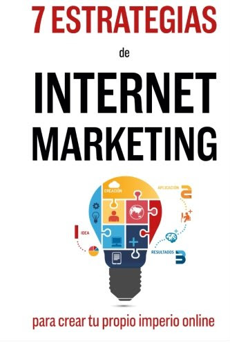 7 Estrategias De Internet Marketing: Para Crear Tu Propio Imperio Online (Spanish Edition)