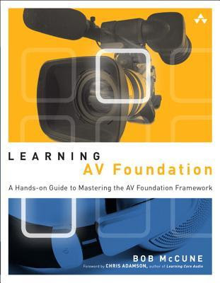 Learning AV Foundation: A Hands-On Guide to Mastering the AV Foundation Framework PDF