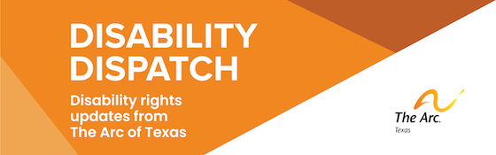 Disability Dispatch: Disability rights updates from The Arc of Texas