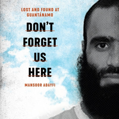 Don't Forget Us Here: Lost and Found at Guantanamo PDF
