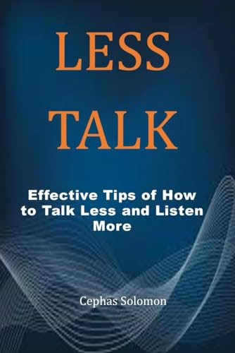 LESS TALK: Effective Tips of How to Talk Less and Listen More