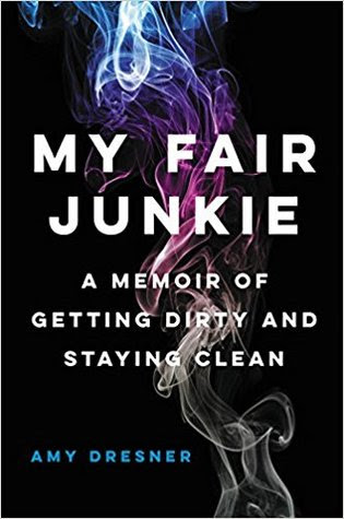 My Fair Junkie: A Memoir of Getting Dirty and Staying Clean PDF