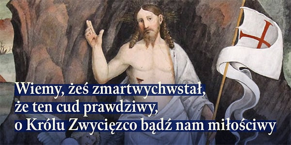 Wiemy, żeś zmartwychwstał, że ten cud prawdziwy, O Królu Zwycięzco, bądź nam miłościwy.