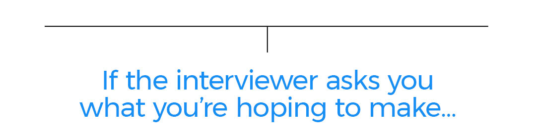 If the interviewer asks you what you're hoping to make...