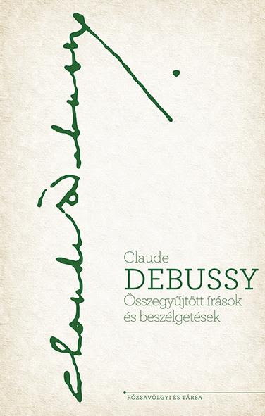 Debussy: Összegyűjtött írások, beszélgetések