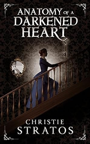 Anatomy of a Darkened Heart by Christie Stratos
