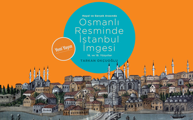 Osmanlı Resminde İstanbul İmgesi, 18. ve 19. Yüzyıllar Tarkan Okçuoğlu