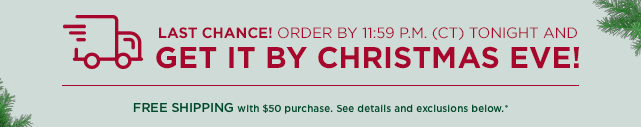 get it by christmas eve.  free shipping with $50 purchase. shop now.