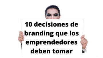 Decisiones de branding que los emprendedores deben tomar