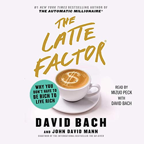 The Latte Factor: Why You Don't Have to Be Rich to Live Rich