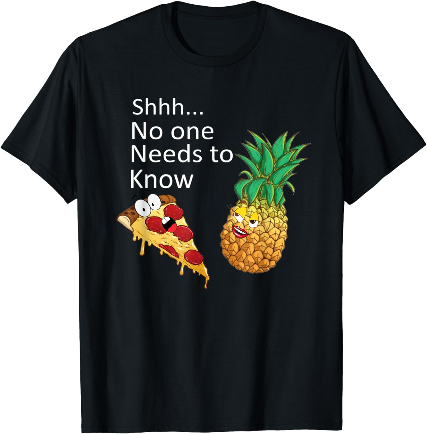 Amazon.com: Shhh No One Needs To Know Pineapple on Pizza T-Shirt: Clothing