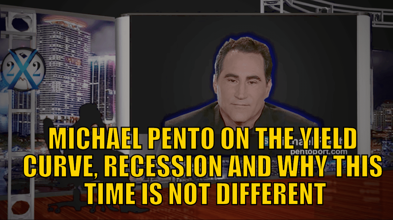 Michael Pento on the Yield Curve, Recession and Why This Time is Not Different Michael Pento on the Yield Curve, Recession and Why This Time is Not Different