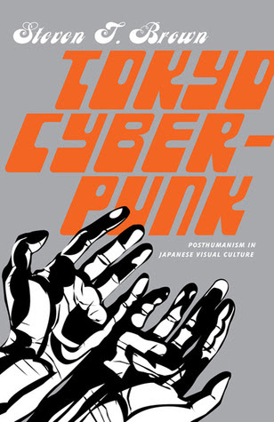 Tokyo Cyberpunk: Posthumanism in Japanese Visual Culture in Kindle/PDF/EPUB