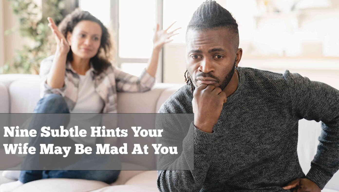 Nine Subtle Hints Your Wife May Be Mad At You