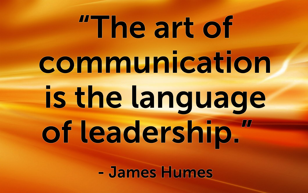 Quote - “The art of communication is the language of leadership.”    - James Humes