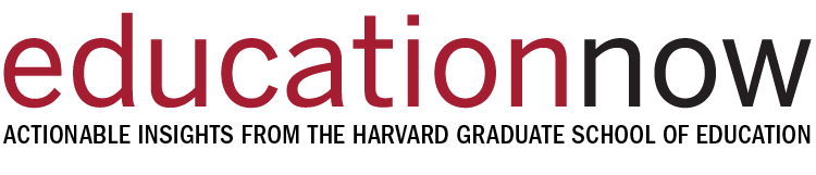 Education Now: Actionable Insights from the Harvard Graduate School of Education