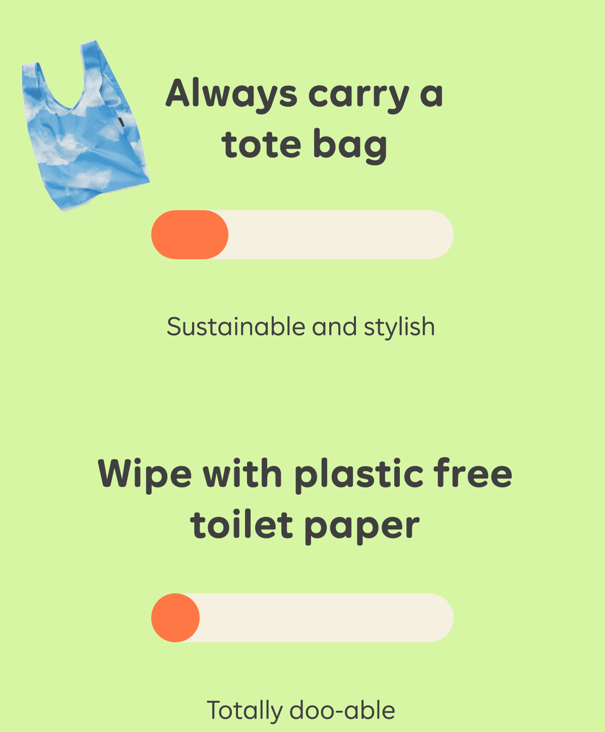 Always carry a tote bag (Sustainable and stylish). Wipe with plastic free toilet paper (Totally doo-able).