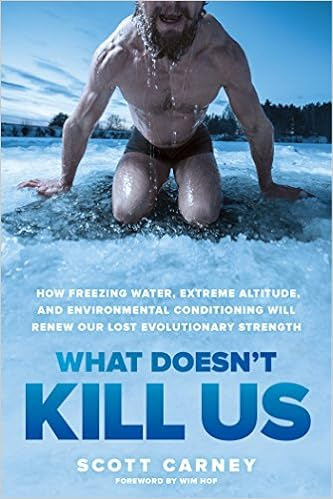 EBOOK What Doesn't Kill Us: How Freezing Water, Extreme Altitude, and Environmental Conditioning Will Renew Our Lost Evolutionary Strength