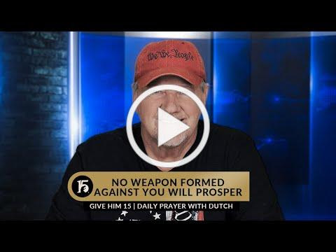 No Weapon Formed Against You Will Prosper | Give Him 15 Daily Prayer with Dutch | March 17, 2023