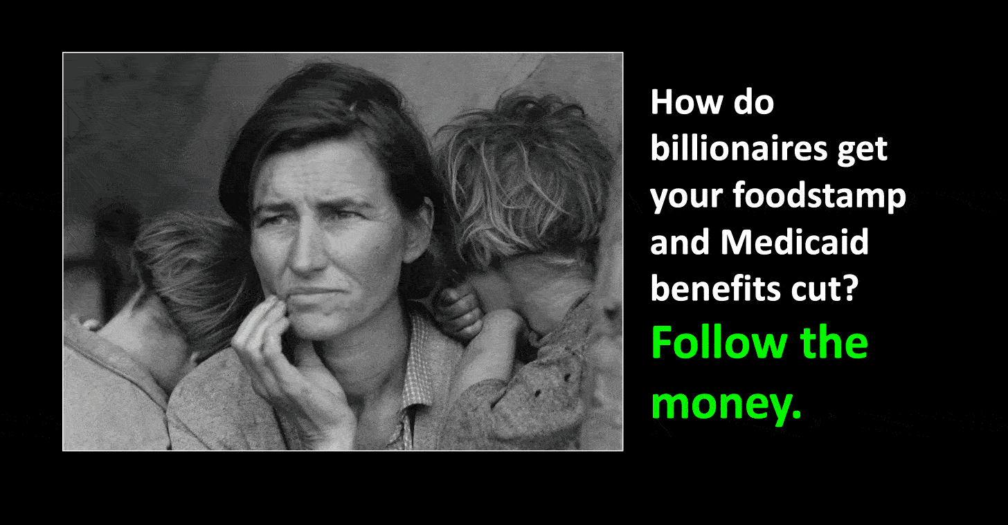 How do billionaires cut your foodstamp and medicaid benefits? Follow the money.