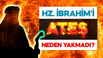 Hz. İbrahim'i (a.s) Ateş Neden Yakamadı?