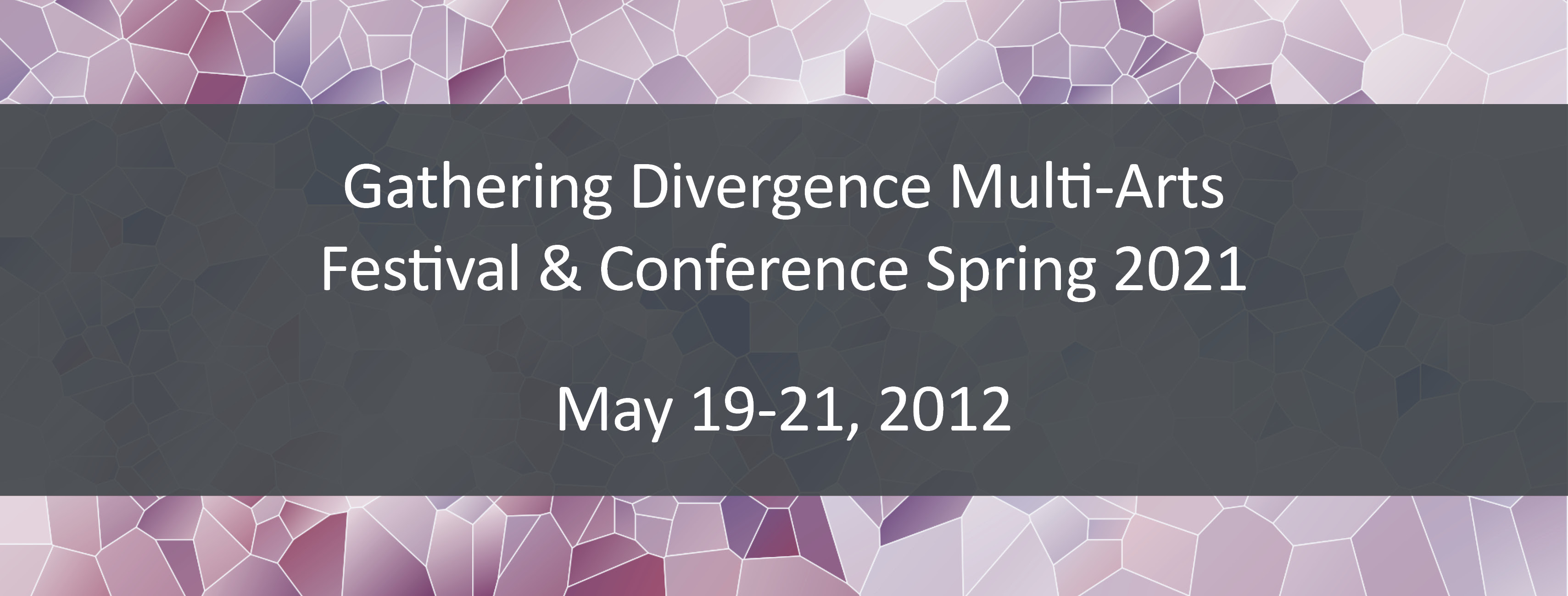 A background with abstract shapes with grey rectangular in the middle with text Gathering Divergence Multi-Arts Festival & Conference Spring 2021  May 19 – 21, 2021 via Zoom