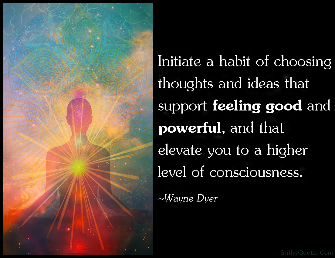 EmilysQuotes.Com-initiate-habit-choosing-choice-thoughts-thinking-ideas-feeling-good-feelings-support-powerful-consciousness-amazing-great-wisdom-advice-inspirational-Wayne-Dyer