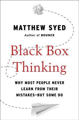 Black Box Thinking: Why Some People Never Learn from Their Mistakes - But Some Do EPUB