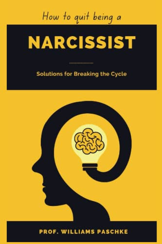 HOW TO QUIT BEING A NARCISSIST: Solutions for Breaking the Cycle